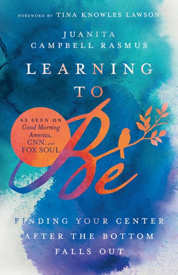 Learning to Be: Finding Your Center After the Bottom Falls Out, By Juanita Campbell Rasmus
