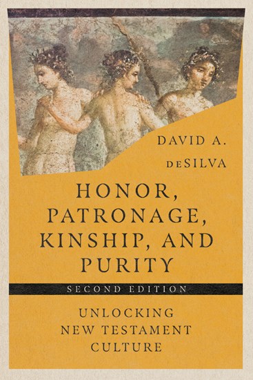 Honor, Patronage, Kinship, &amp; Purity: Unlocking New Testament Culture, By David A. deSilva
