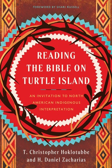 Reading the Bible on Turtle Island: An Invitation to North American Indigenous Interpretation, By H. Daniel Zacharias and T. Christopher Hoklotubbe