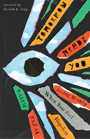 Tomorrow Needs You: Seeing Beauty When You Feel Hopeless, By Naeem Fazal