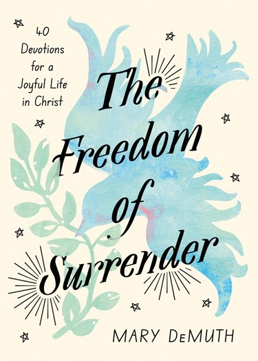 The Freedom of Surrender: Forty Devotions for a Joyful Life in Christ, By Mary DeMuth