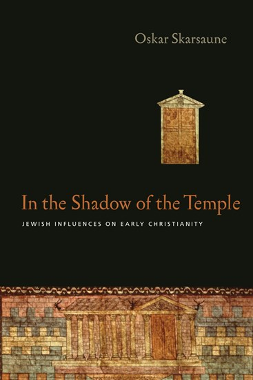 In the Shadow of the Temple: Jewish Influences on Early Christianity, By Oskar Skarsaune