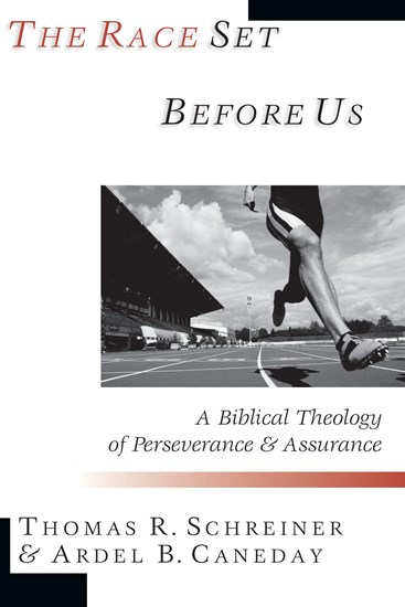 The Race Set Before Us: A Biblical Theology of Perseverance Assurance, By Ardel B. Caneday and Thomas R. Schreiner