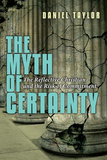 The Myth of Certainty: The Reflective Christian &amp; the Risk of Commitment, By Daniel Taylor
