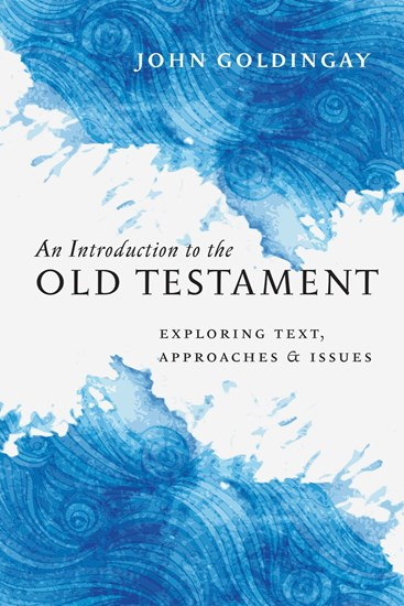 An Introduction to the Old Testament: Exploring Text, Approaches &amp; Issues, By John Goldingay